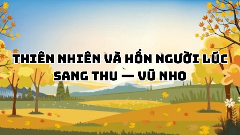 Tác giả tác phẩm Thiên nhiên và hồn người lúc sang thu — Vũ Nho