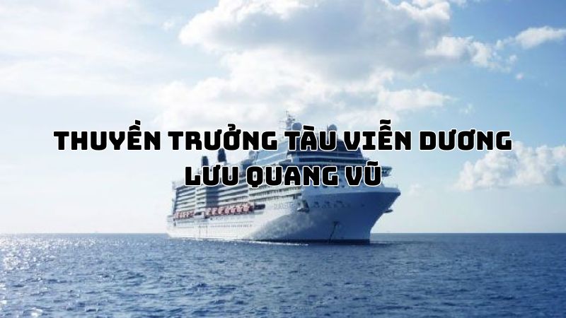 Tác giả tác phẩm Thuyền trưởng tàu viễn dương Lưu Quang Vũ