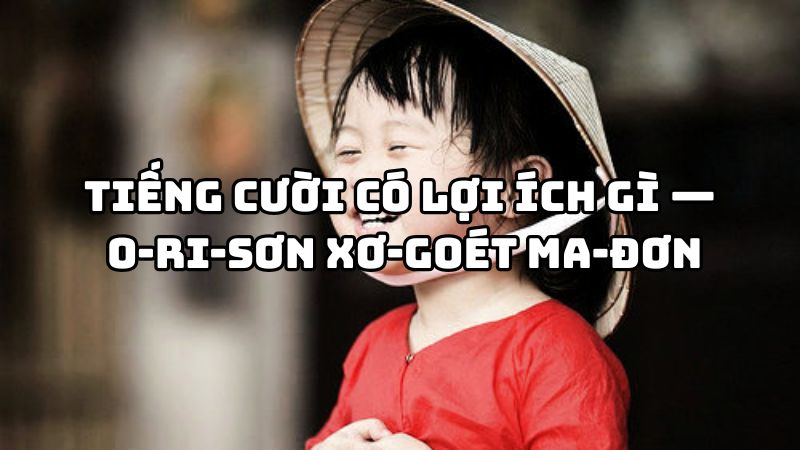 Tác giả tác phẩm Tiếng cười có lợi ích gì — O-ri-sơn Xơ-goét Ma-đơn