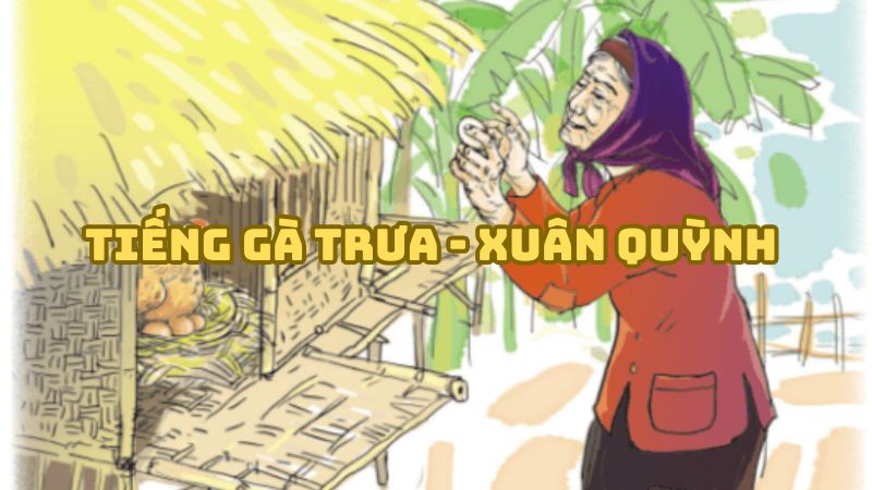 Tác giả tác phẩm Tiếng gà trưa (Xuân Quỳnh) đầy đủ nhất