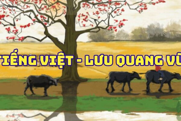 Tác giả tác phẩm Tiếng Việt Lưu Quang Vũ — tiểu sử và giá trị bài thơ