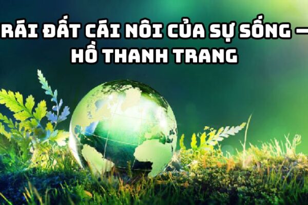 Tác giả tác phẩm Trái đất cái nôi của sự sống — Hồ Thanh TrangTác giả tác phẩm Trái đất cái nôi của sự sống — Hồ Thanh Trang