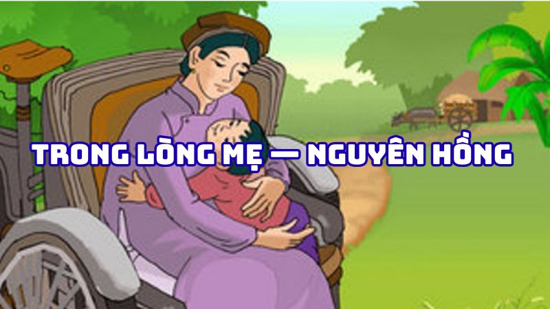 Tác giả tác phẩm Trong lòng mẹ — Nguyên Hồng đầy đủ nhất
