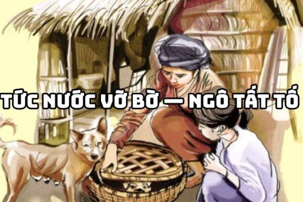 Tác giả tác phẩm Tức nước vỡ bờ — Ngô Tất Tố và chị Dậu