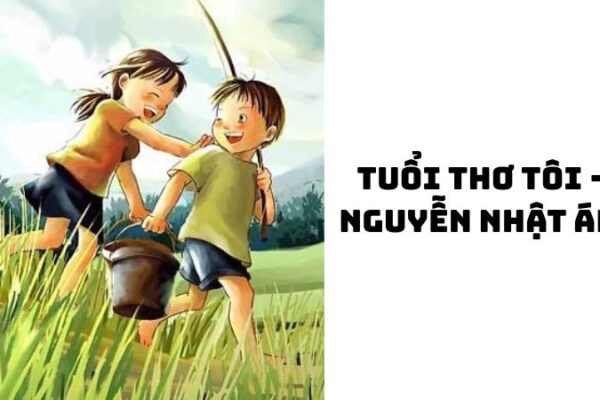Tác giả tác phẩm Tuổi thơ tôi — Nguyễn Nhật Ánh đầy đủ