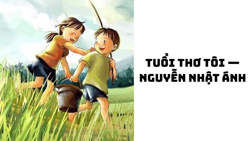 Tác giả tác phẩm Tuổi thơ tôi — Nguyễn Nhật Ánh đầy đủ