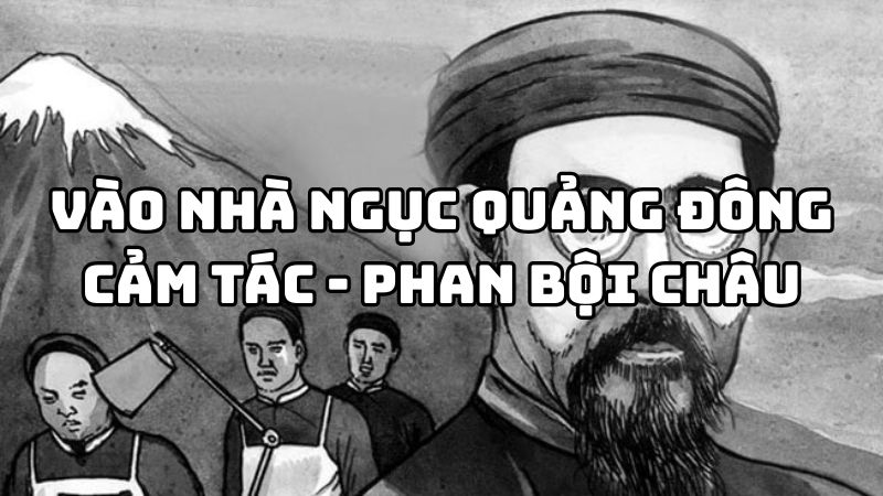 Tác giả tác phẩm Vào nhà ngục Quảng Đông cảm tác Phan Bội Châu