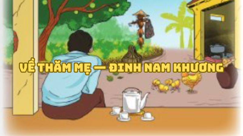 Tác giả tác phẩm Về thăm mẹ — Đinh Nam Khương và giá trị bài thơ