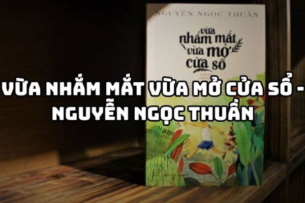 Tác giả tác phẩm Vừa nhắm mắt vừa mở cửa sổ (Nguyễn Ngọc Thuần)