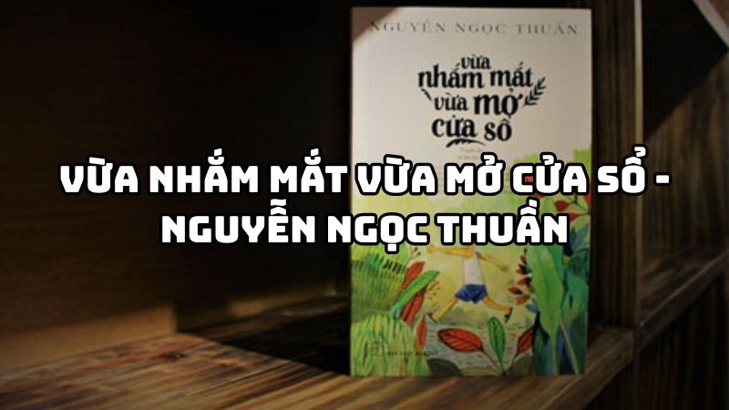 Tác giả tác phẩm Vừa nhắm mắt vừa mở cửa sổ (Nguyễn Ngọc Thuần)