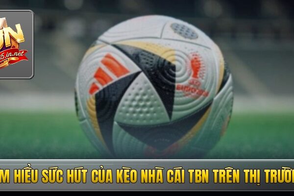 Tìm hiểu sức hút của kèo nhà cái TBN trên thị trường