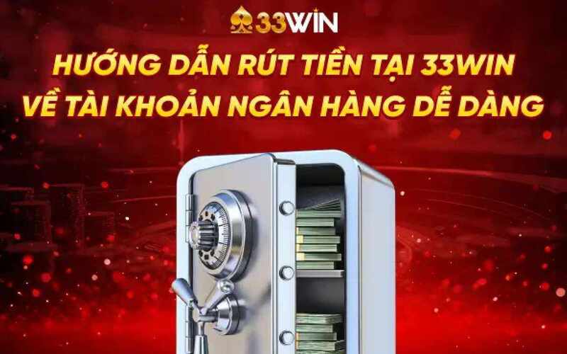 Hướng dẫn 3 bước rút tiền 33WIN về ngân hàng