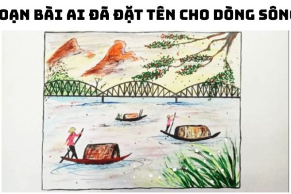 Soạn bài Ai đã đặt tên cho dòng sông — đầy đủ, chi tiết