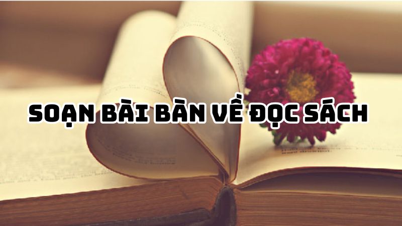 Soạn bài Bàn về đọc sách Chu Quang Tiềm đầy đủ