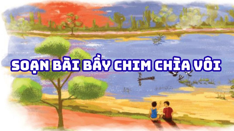 Soạn bài Bầy chim chìa vôi Nguyễn Quang Thiều đầy đủ