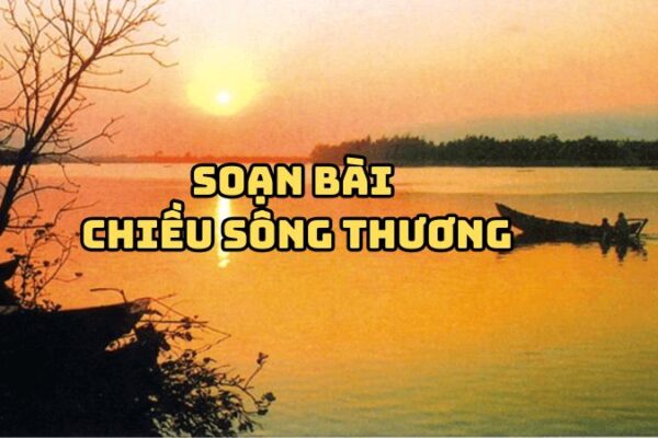 Soạn bài Chiều sông Thương Hữu Thỉnh đầy đủ