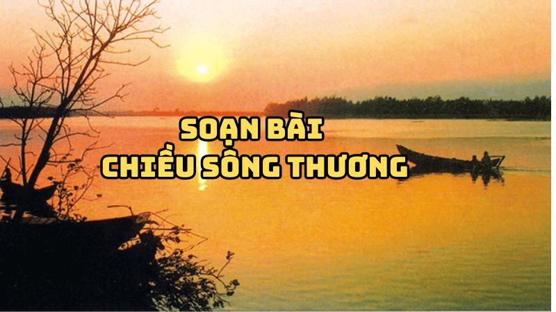 Soạn bài Chiều sông Thương Hữu Thỉnh đầy đủ