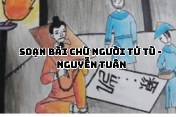 Soạn bài Chữ người tử tù Nguyễn Tuân đầy đủ