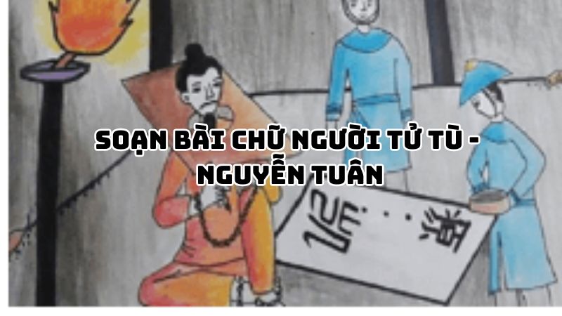 Soạn bài Chữ người tử tù Nguyễn Tuân đầy đủ
