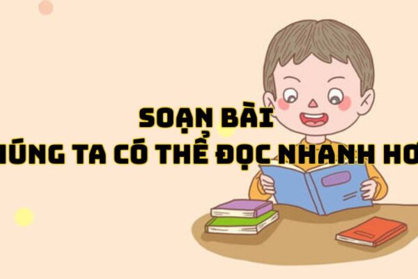 Soạn bài Chúng ta có thể đọc nhanh hơn A-đam Khu