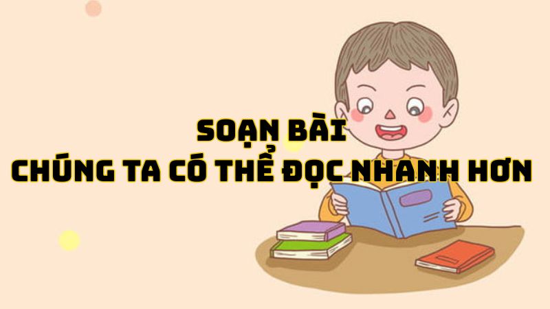 Soạn bài Chúng ta có thể đọc nhanh hơn A-đam Khu