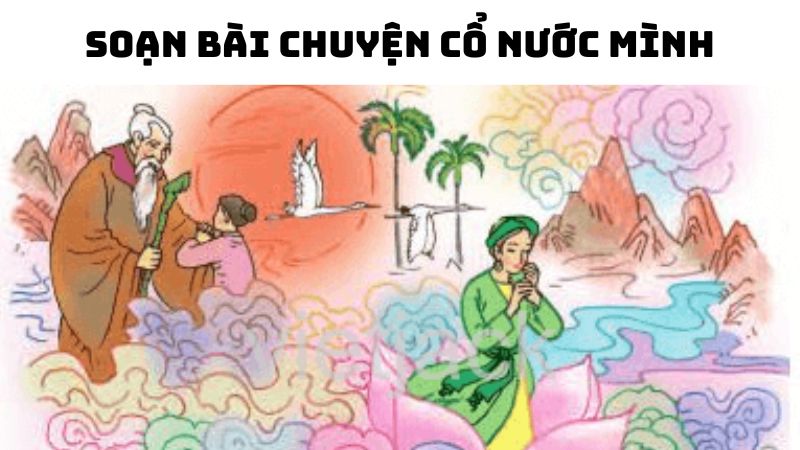 Soạn bài Chuyện cổ nước mình Lâm Thị Mỹ Dạ đầy đủ