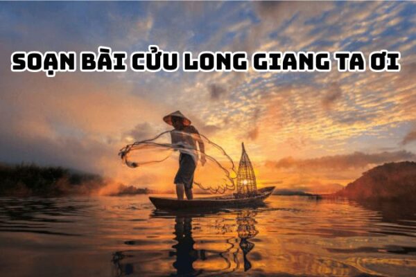 Soạn bài Cửu Long Giang ta ơi Nguyên Hồng đầy đủ
