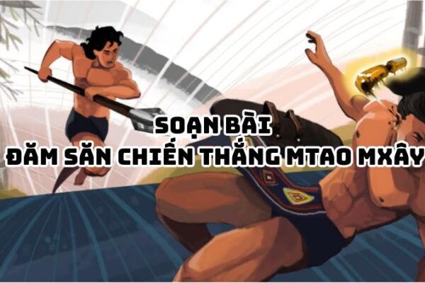 Soạn bài Đăm Săn chiến thắng Mtao Mxây đầy đủ