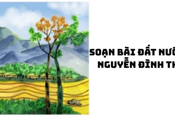 Soạn bài Đất nước Nguyễn Đình Thi — đầy đủ, chi tiết nhất