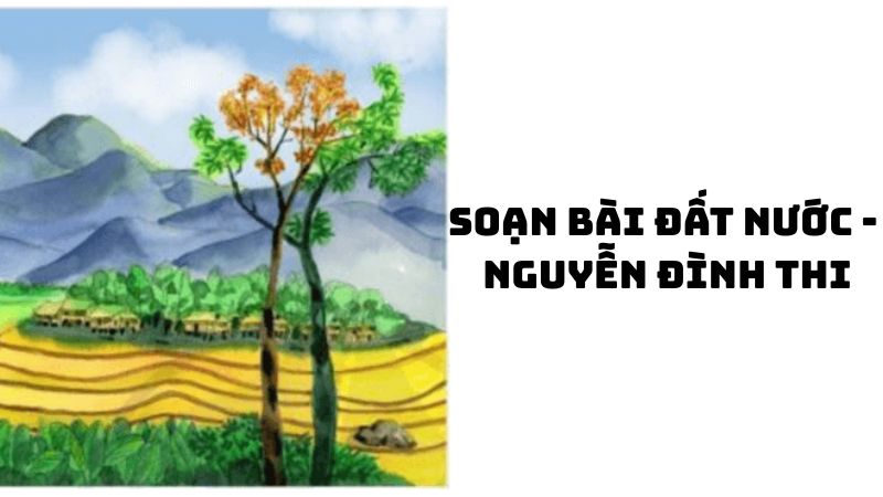 Soạn bài Đất nước Nguyễn Đình Thi — đầy đủ, chi tiết nhất