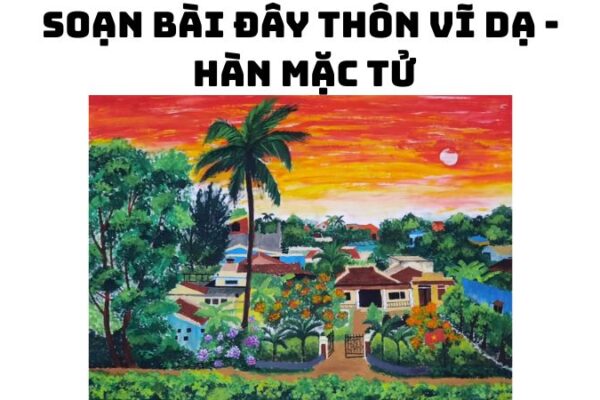 Soạn bài Đây thôn Vĩ Dạ Hàn Mặc Tử — đầy đủ, chi tiết