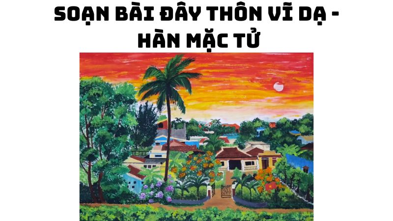 Soạn bài Đây thôn Vĩ Dạ Hàn Mặc Tử — đầy đủ, chi tiết