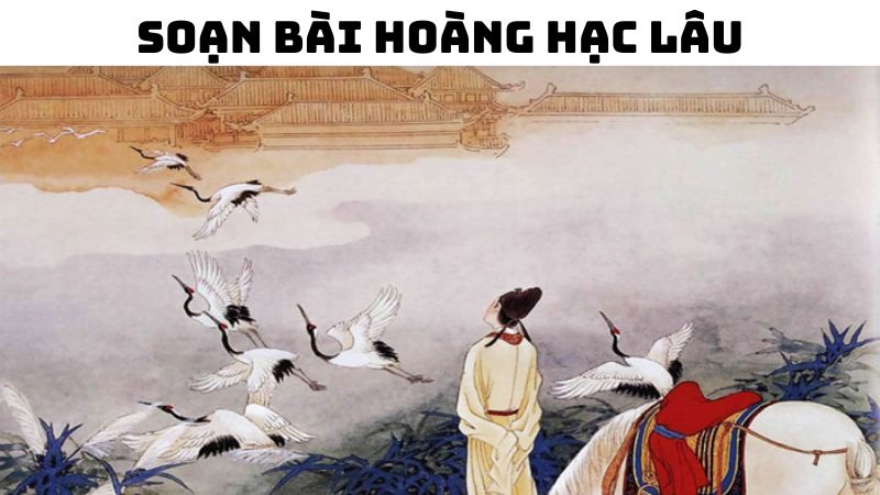 Soạn bài Hoàng Hạc Lâu — đầy đủ, chi tiết, dễ hiểu nhất