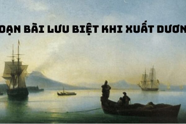 Soạn bài Lưu biệt khi xuất dương — đầy đủ, chi tiết nhất
