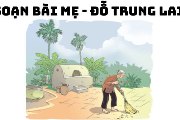 Soạn bài Mẹ Đỗ Trung Lai đầy đủ chi tiết nhất