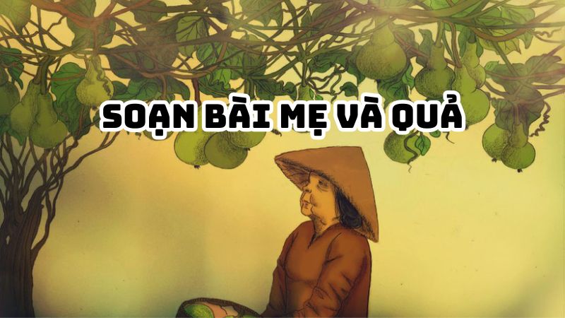 Soạn bài Mẹ và quả Nguyễn Khoa Điềm đầy đủ