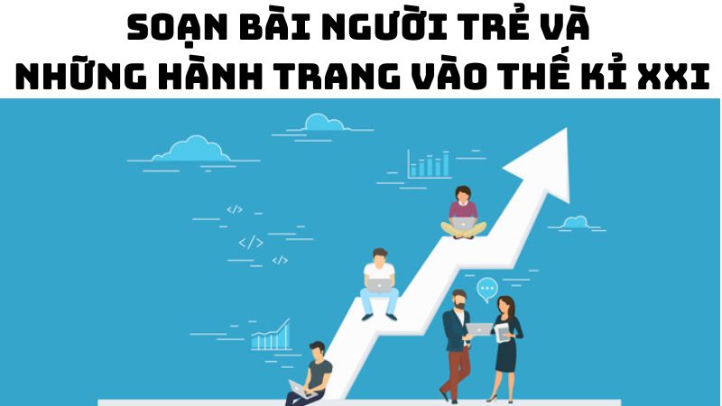 Soạn bài Người trẻ và những hành trang vào thế kỉ XXI
