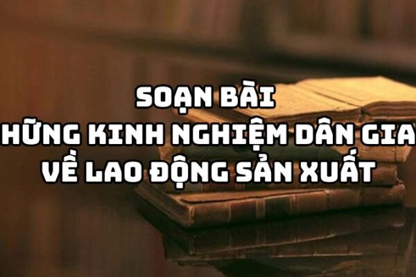 Soạn bài Những kinh nghiệm dân gian về lao động sản xuất