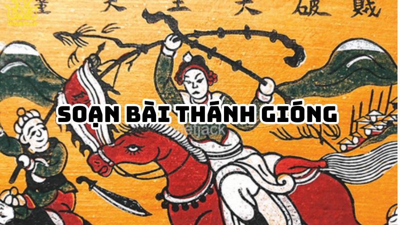 Soạn bài Thánh Gióng (Truyền thuyết) đầy đủ chi tiết