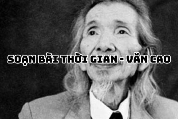 Soạn bài Thời gian của Văn Cao — đầy đủ, chi tiết nhất