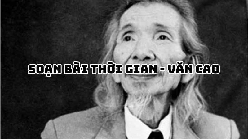 Soạn bài Thời gian của Văn Cao — đầy đủ, chi tiết nhất