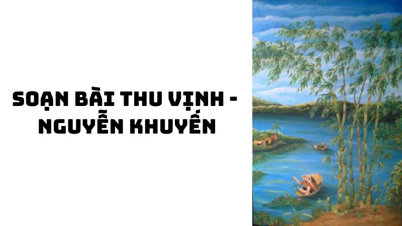 Soạn bài Thu vịnh Nguyễn Khuyến — đầy đủ, chi tiết nhất