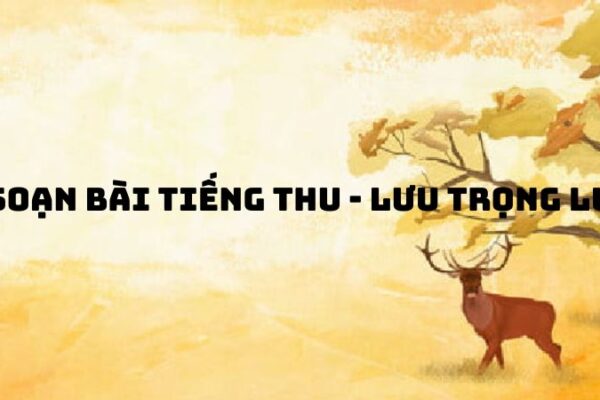 Soạn bài Tiếng thu Lưu Trọng Lư — đầy đủ, chi tiết nhất