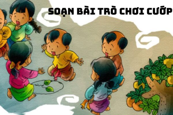 Soạn bài Trò chơi cướp cờ đầy đủ chi tiết
