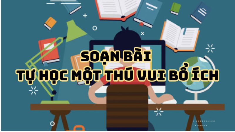Soạn bài Tự học một thú vui bổ ích Nguyễn Hiến Lê
