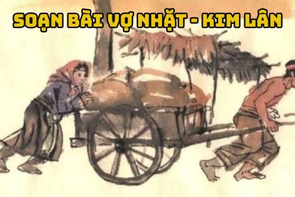 Soạn bài Vợ nhặt Kim Lân — đầy đủ, chi tiết nhất