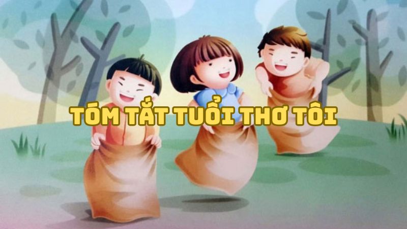 Tóm tắt Tuổi thơ tôi của Nguyễn Nhật Ánh hay nhất