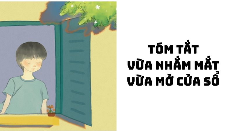 Tóm tắt Vừa nhắm mắt vừa mở cửa sổ hay nhất