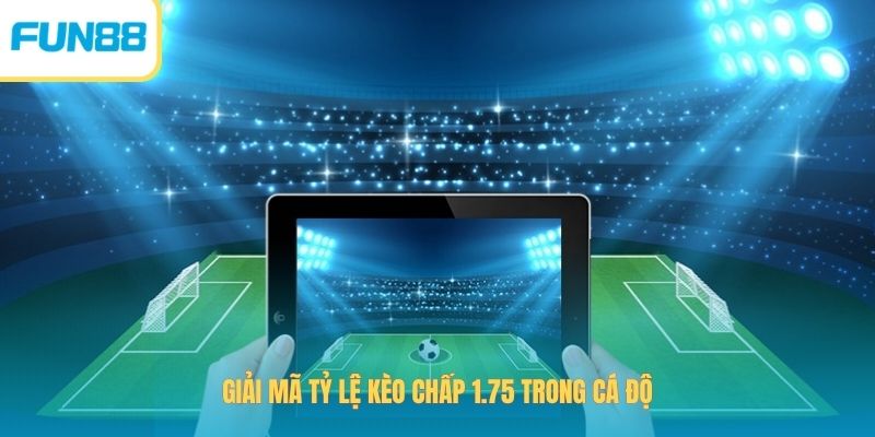 Giải mã tỷ lệ kèo chấp 1.75 trong cá độ