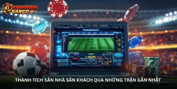 Thành tích sân nhà sân khách qua những trận gần nhất